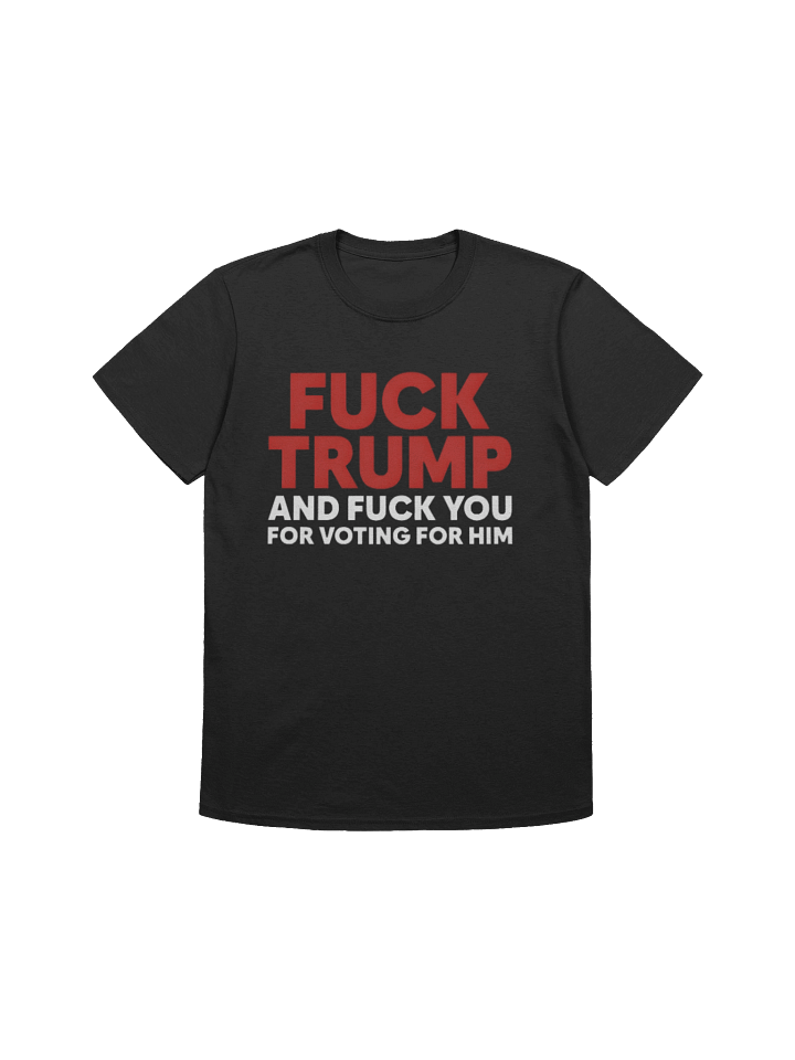 Fuck Trump And Fuck You For Voting For Him T-shirt product image (1)