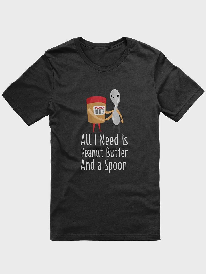 All I Need Is Peanut Butter And Spoon Funny Peanut Butter Lover T-Shirt product image (1)