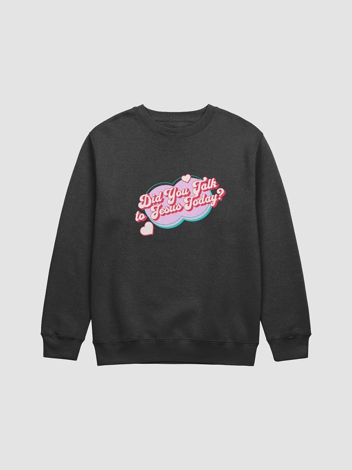 "Did You Talk to Jesus Today?" Sweatshirt product image (3)