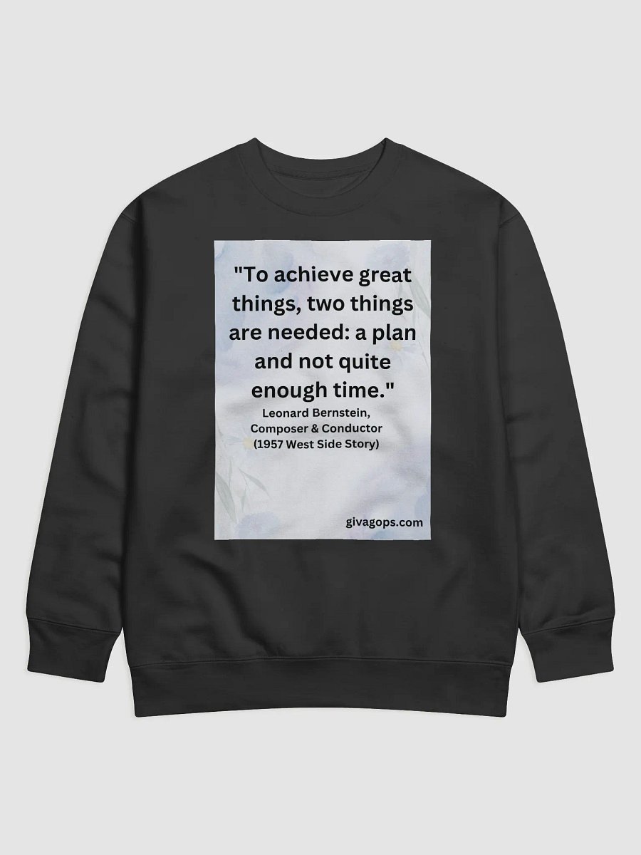 "To achieve great things, two things are needed: a plan and not quite enough time." Sweatshirt product image (1)