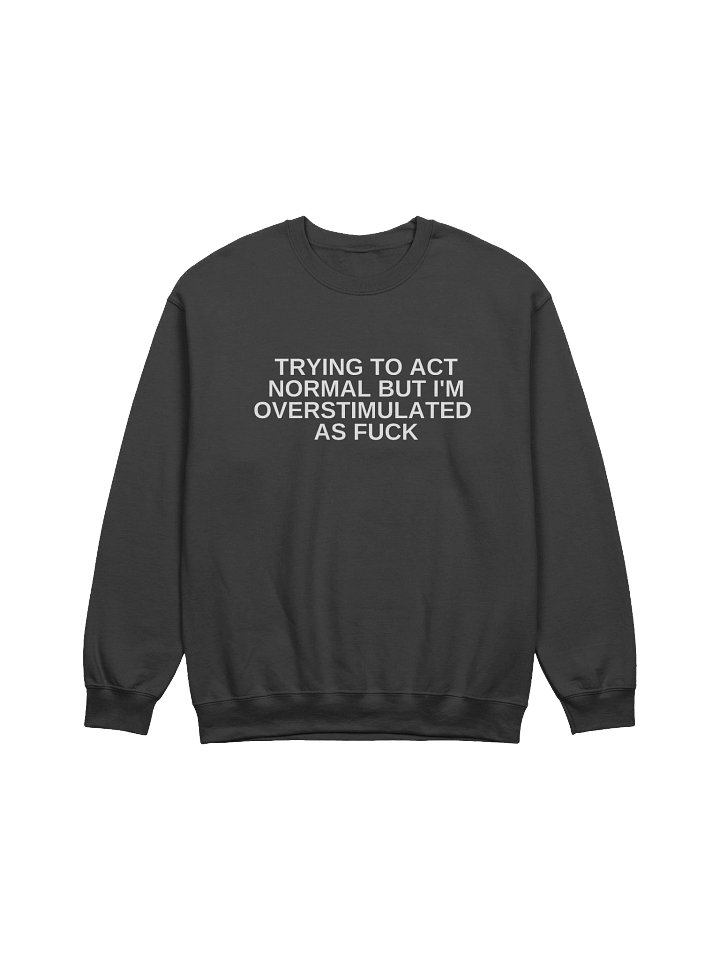 Trying To Act Normal But I'm Overstimulated As Fuck Sweatshirt product image (1)