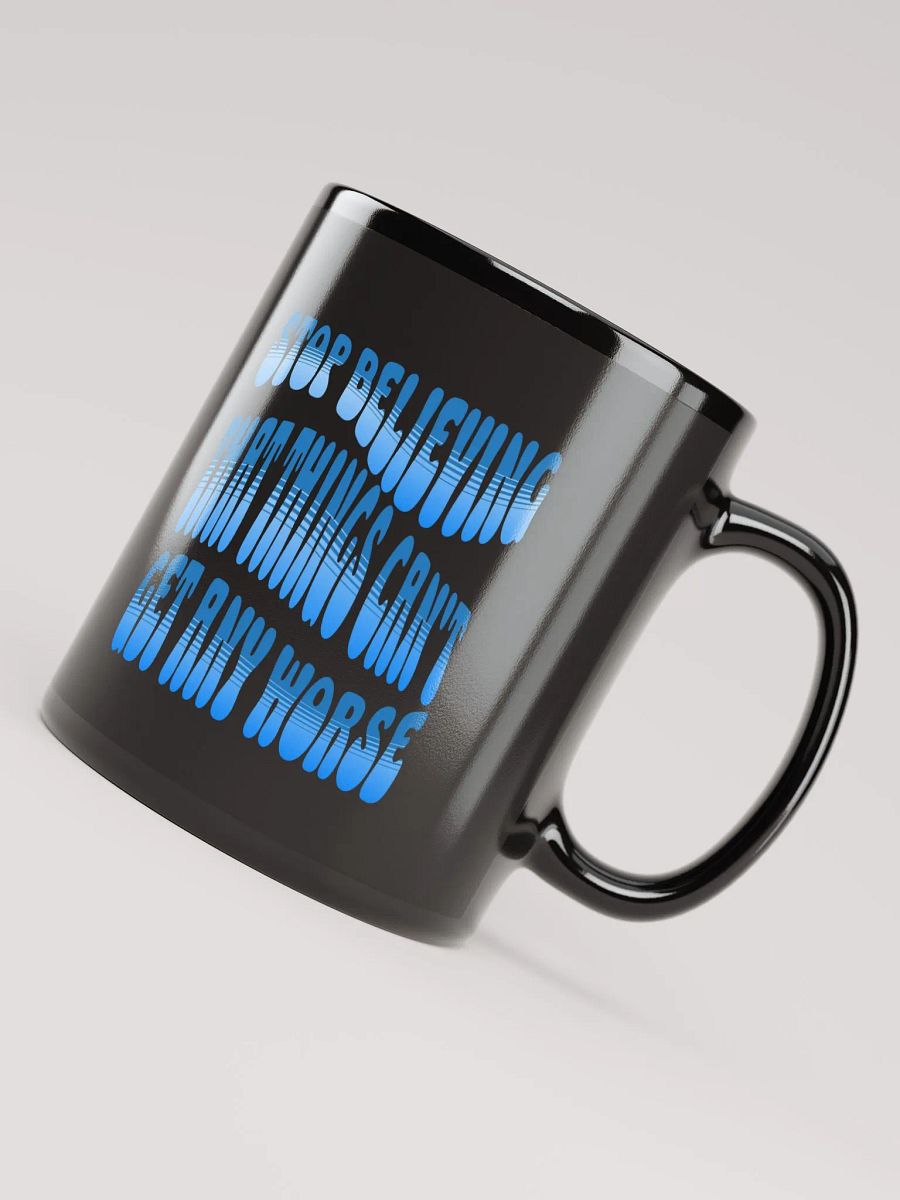 Stop Believing That Things Can't Get Any Worse Black Mug product image (7)