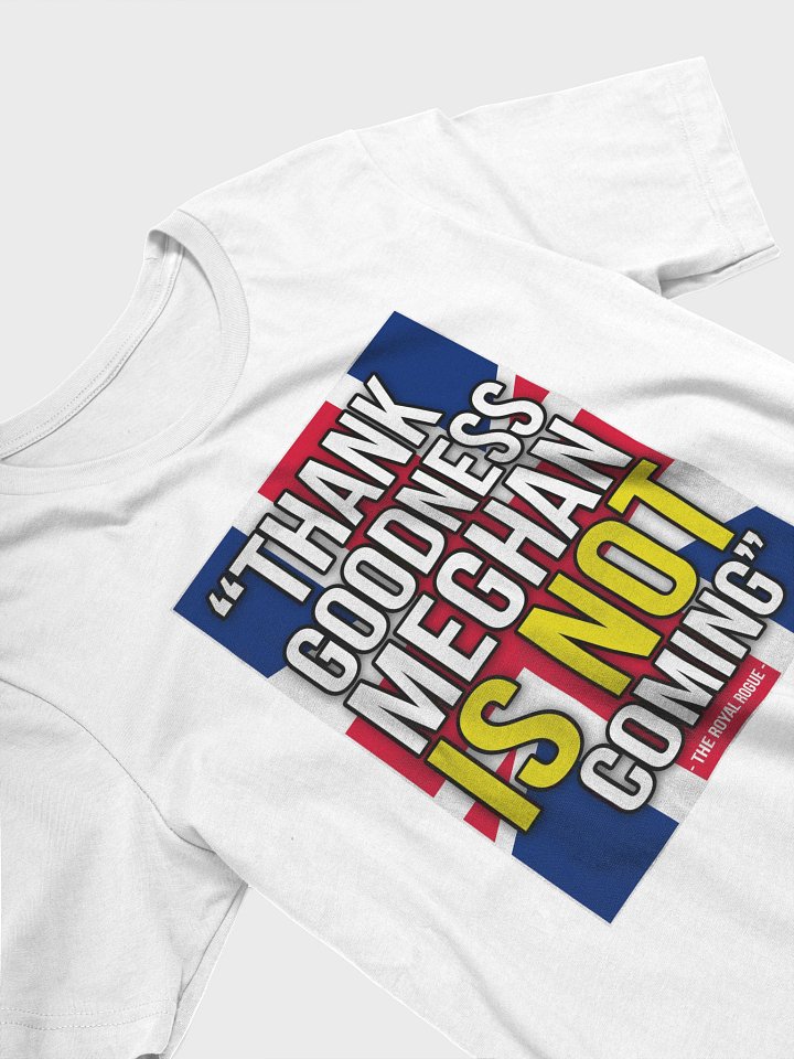 T-Shirt - Thank Goodness Meghan IS NOT Coming! product image (1)
