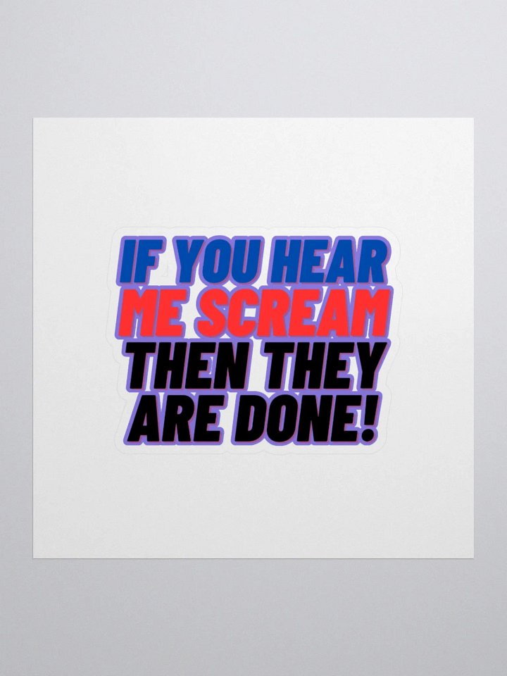 If you Hear me Scream then they are DONE! Sticker product image (3)