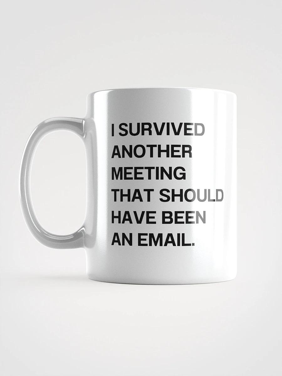 I SURVIVED ANOTHER MEETING THAT SHOULD HAVE BEEN AN EMAIL. Mug product image (18)