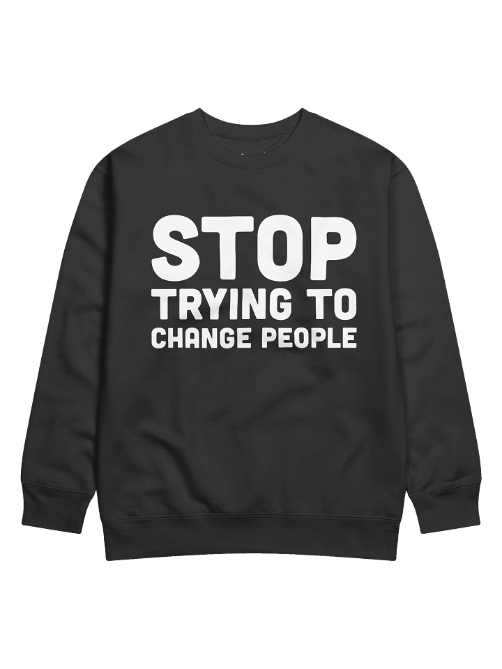 Stop Trying To Change People Sweatshirt product image (86)