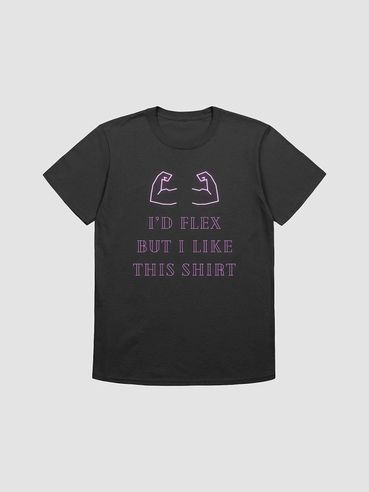 I'd Flex But I like This Shirt Unisex T-Shirt V4 product image (1)