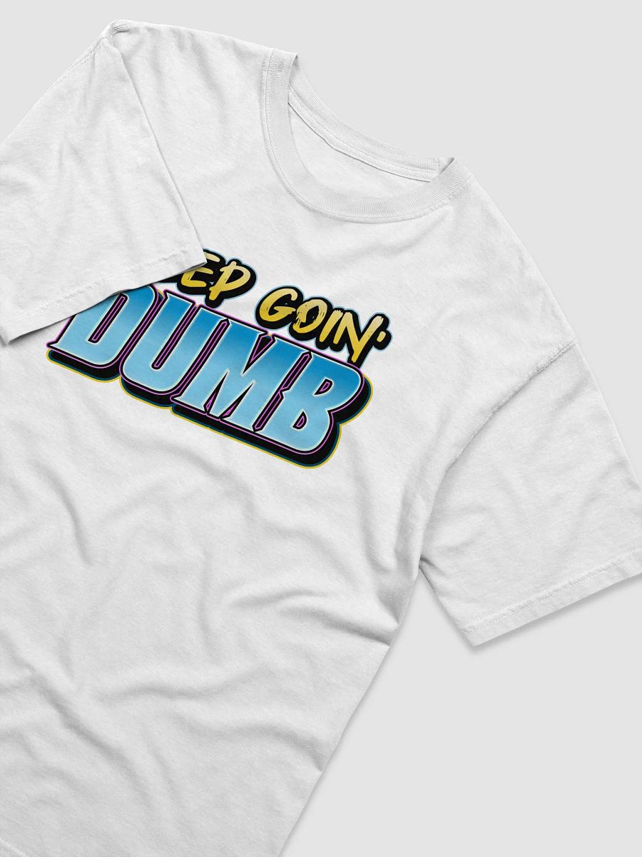 The "KEEP GOIN' DUMB" Tee product image (38)