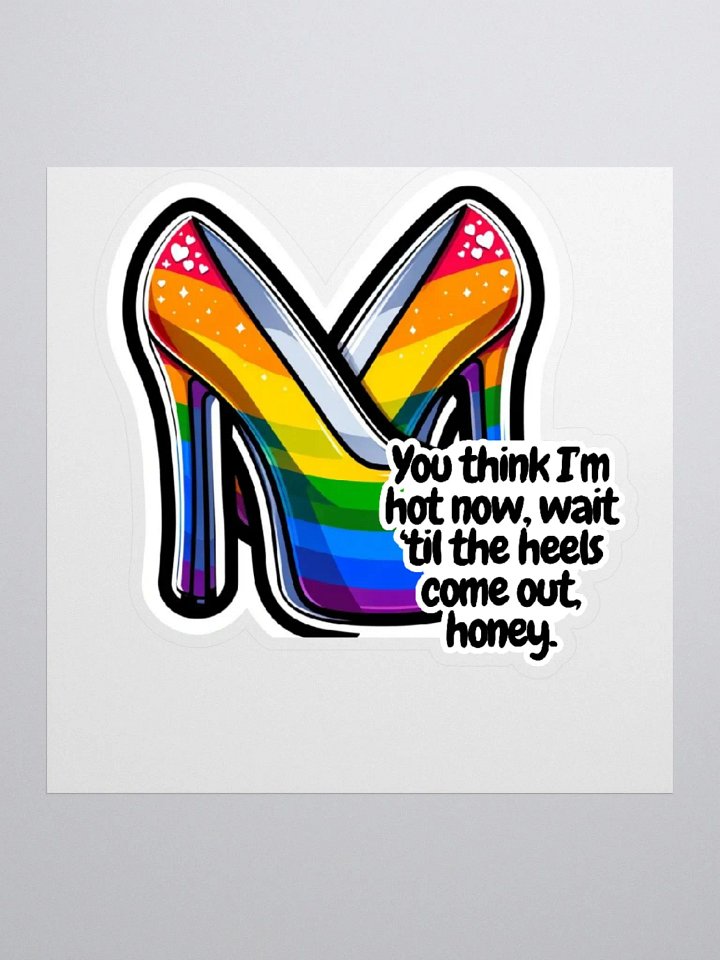 You Think I'm Hot Now, Wait 'Til The Heels Come Out, Honey-Sticker product image (2)