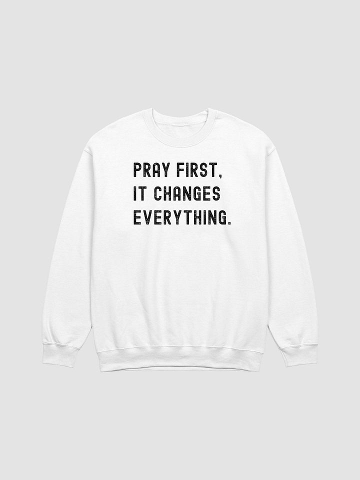 Pray First, It Changes Everything Sweatshirt product image (1)