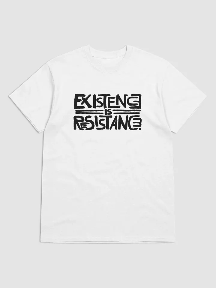 EXISTENCE IS RESISTANCE. T-shirt product image (2)