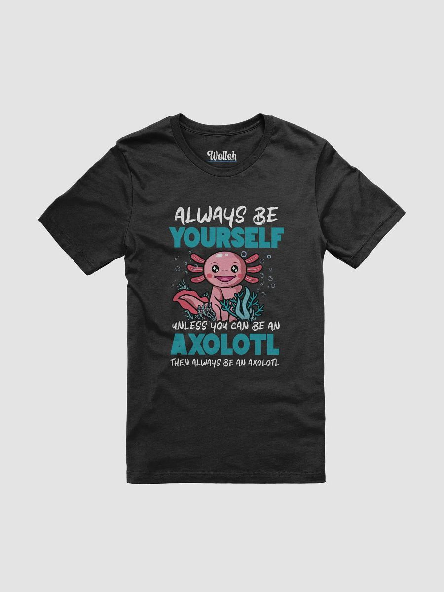 Always Be Yourself… Unless You Can Be an Axolotl – Funny Amphibian Lover Graphic T-Shirt product image (1)