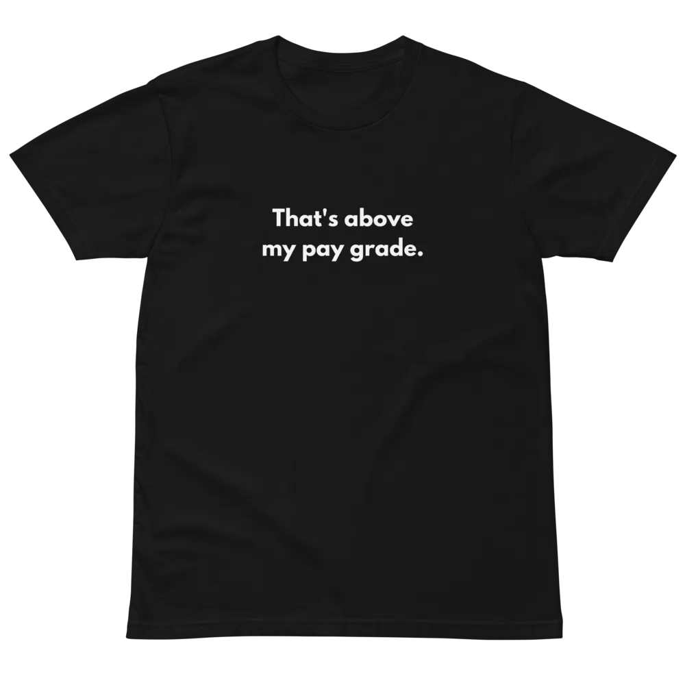 That's above my pay grade funny sayings unisex premium t-shirt product image (2)