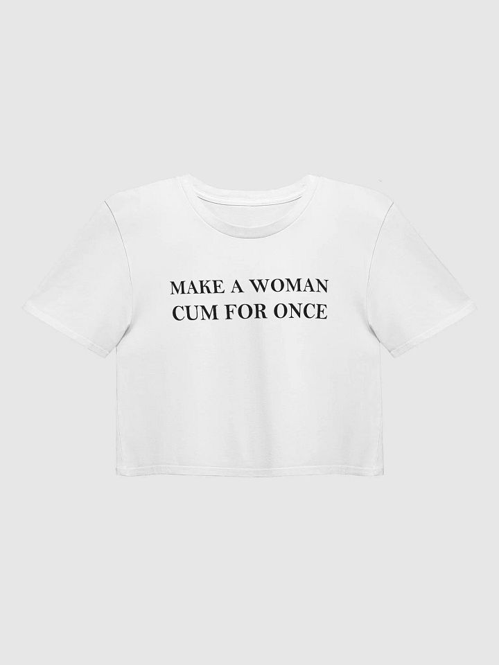 MAKE A WOMAN CUM FOR ONCE Crop Top product image (1)