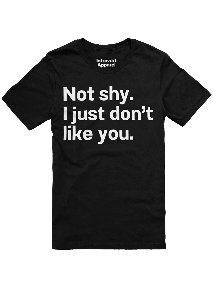 Not shy. I just don't like you. Unisex T-Shirt product image (6)