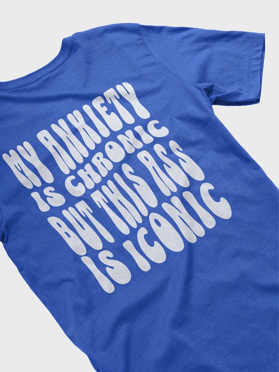 'My Anxiety is Chronic, but this A** is Iconic' Tee product image (71)