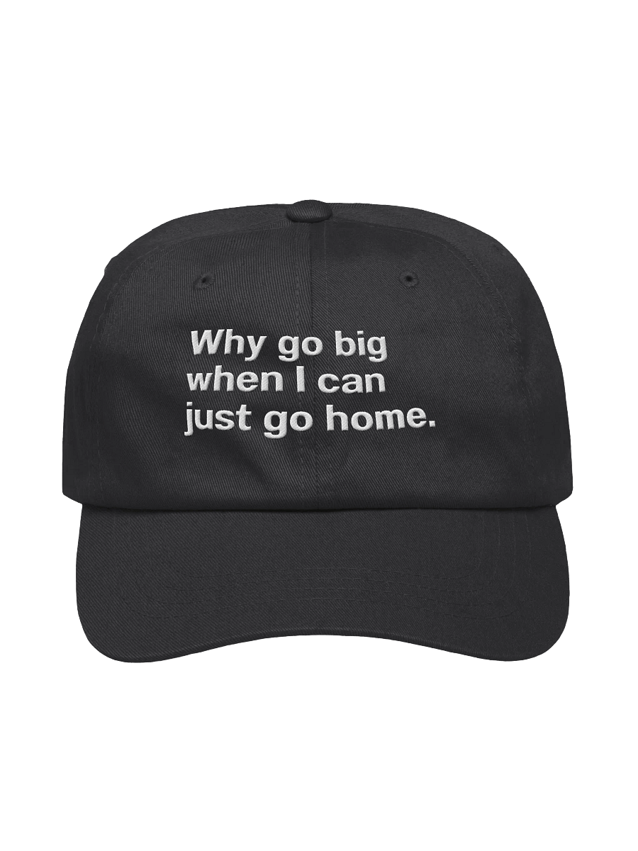 Why go big when I can just go home. Embroidered Hat product image (1)