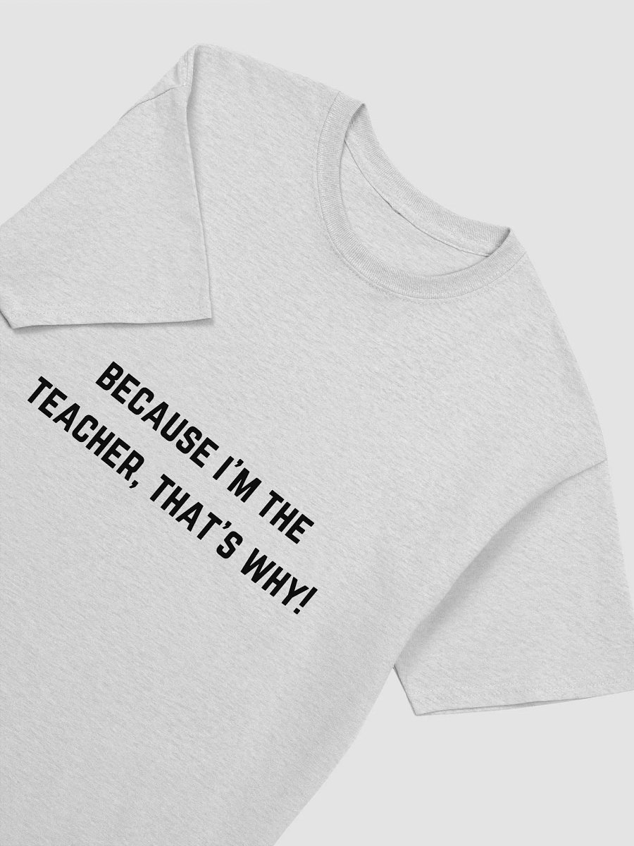 Teacher Quote Tshirt - Because I'm the Teacher, That's Why! product image (3)