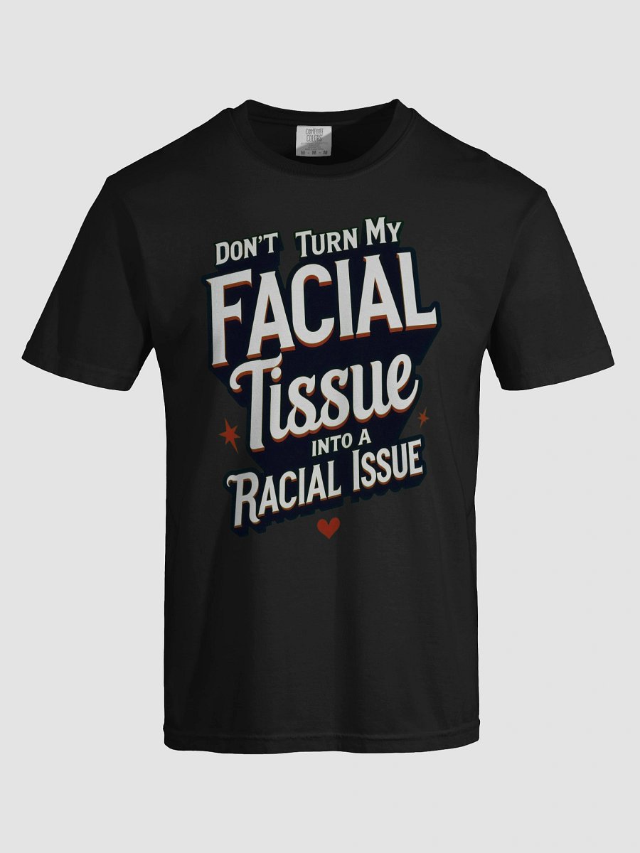 Statement Tee: Don't Turn My Facial Tissue - DON'T TURN MY FACIAL TISSUE INTO A RACIAL ISSUE product image (1)