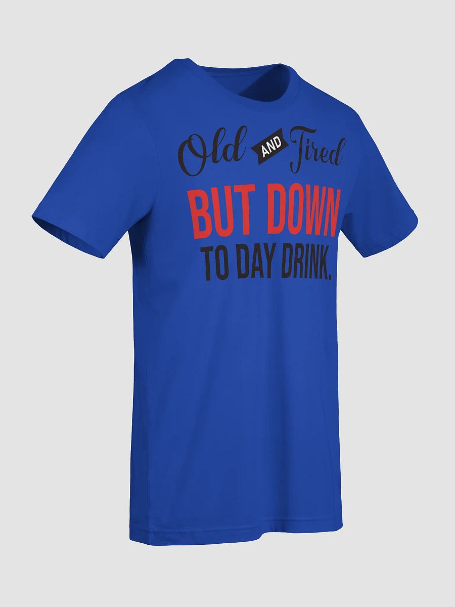 Old and Tired But Down to Day Drink T-Shirt product image (99)