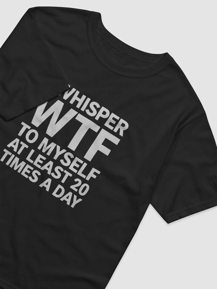 I Whisper Wtf to Myself At Least 20 Times A Day product image (11)