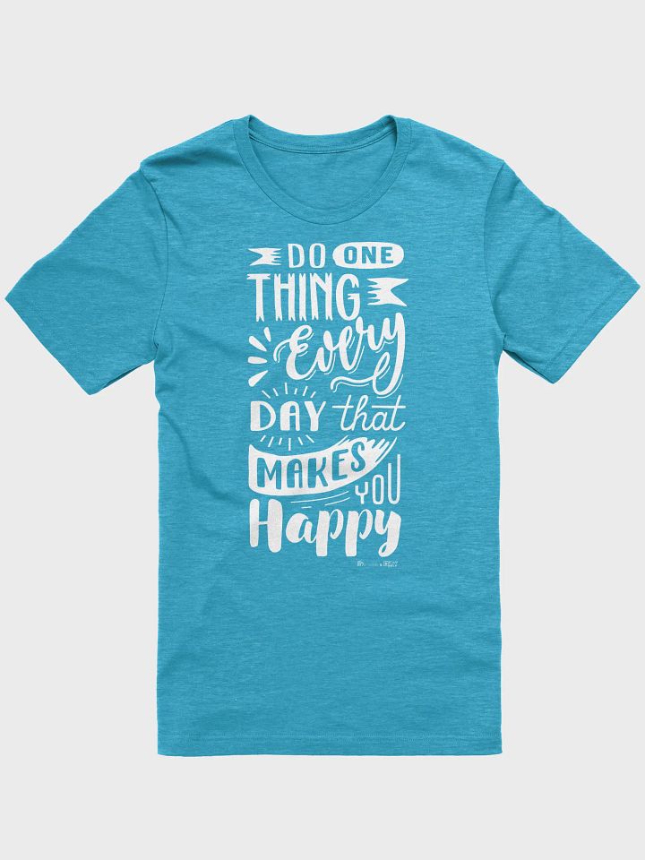 Do One Thing Every Day That Makes You Happy T-Shirt product image (2)