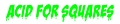 ACID FOR SQUARES