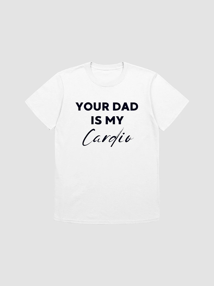 Your Dad Is My Cardio Unisex T-Shirt V3 product image (7)