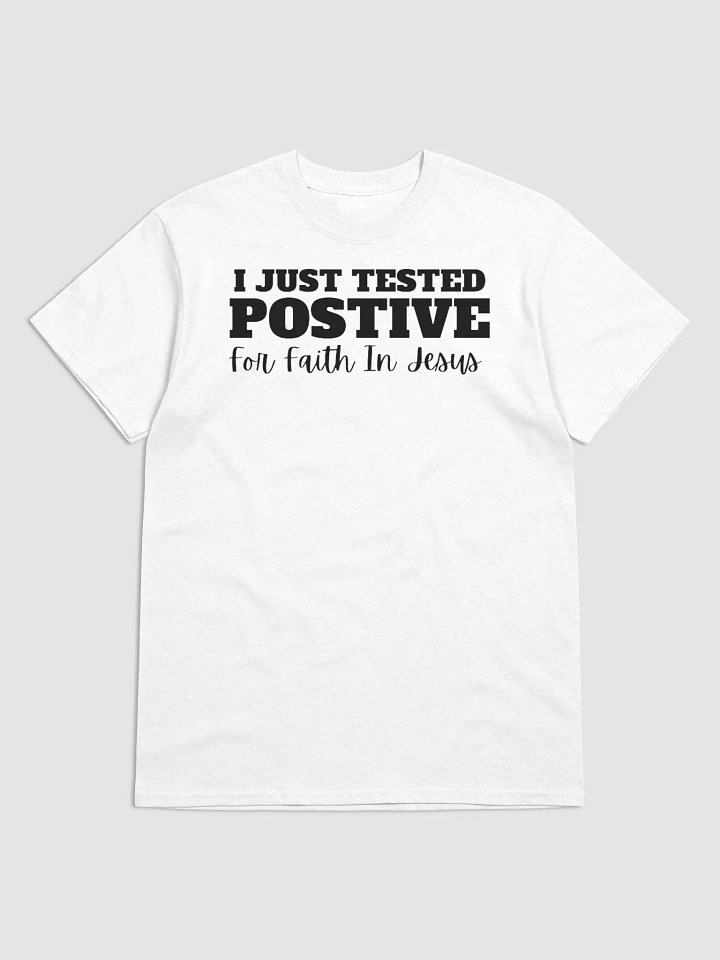 I JUST TESTED POSITIVE FOR FAITH IN JESUS T-SHIRT product image (1)