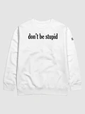 Don't be stupid white sweatshirt product image (1)