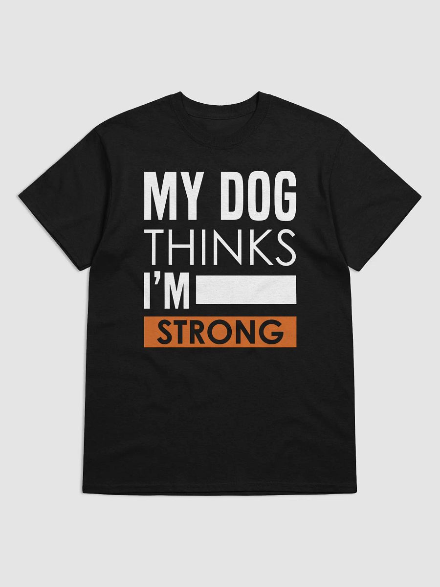My Dog Thinks I'm Strong T-Shirt product image (1)