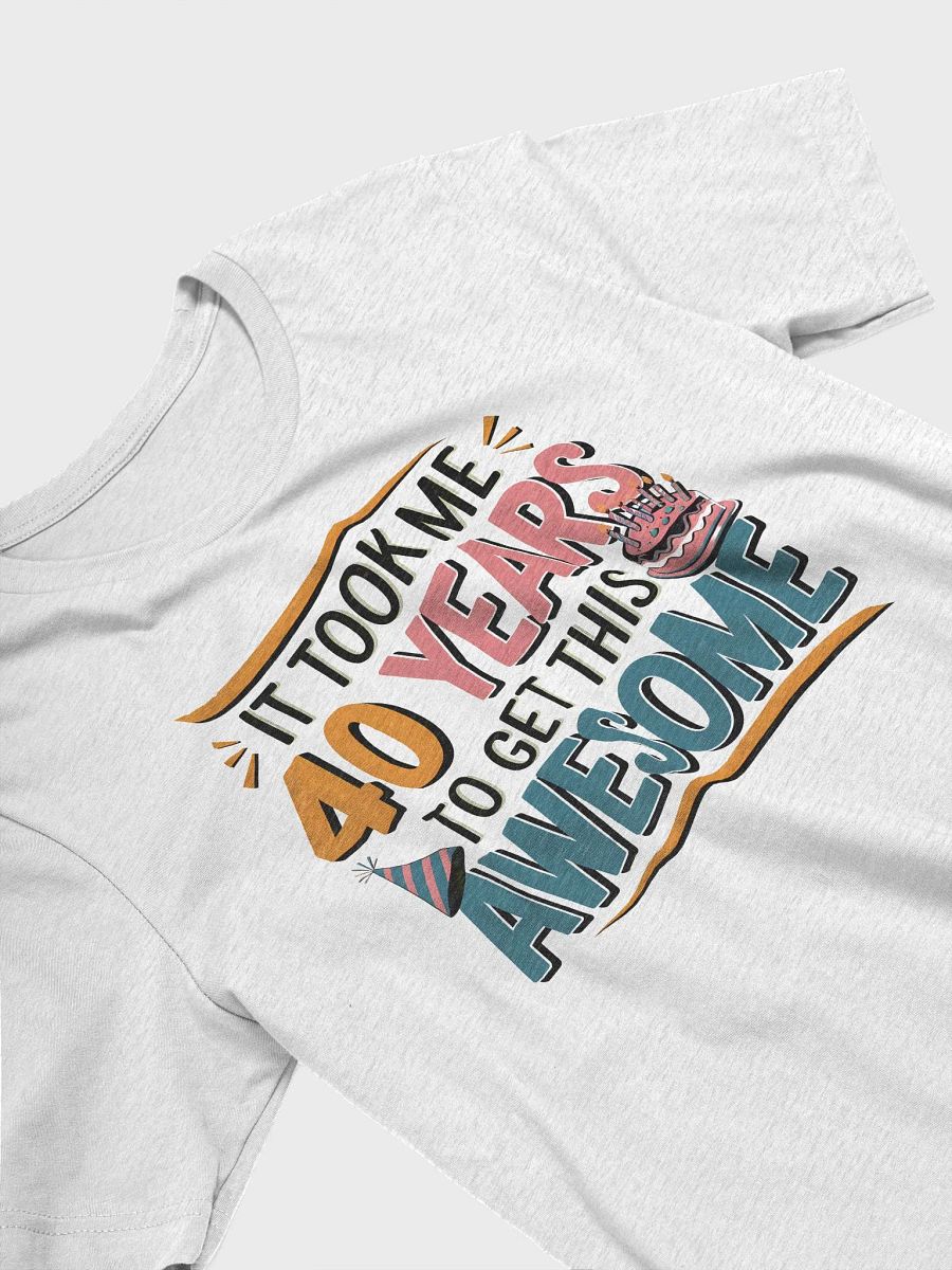 “It took me 40 years to get this AWESOME” t-shirt, 40 years old celebration, birthday at 40, motivational quote, inspirational quote, funny quote, adulting funny quotes, birthday gift, unique gift product image (3)