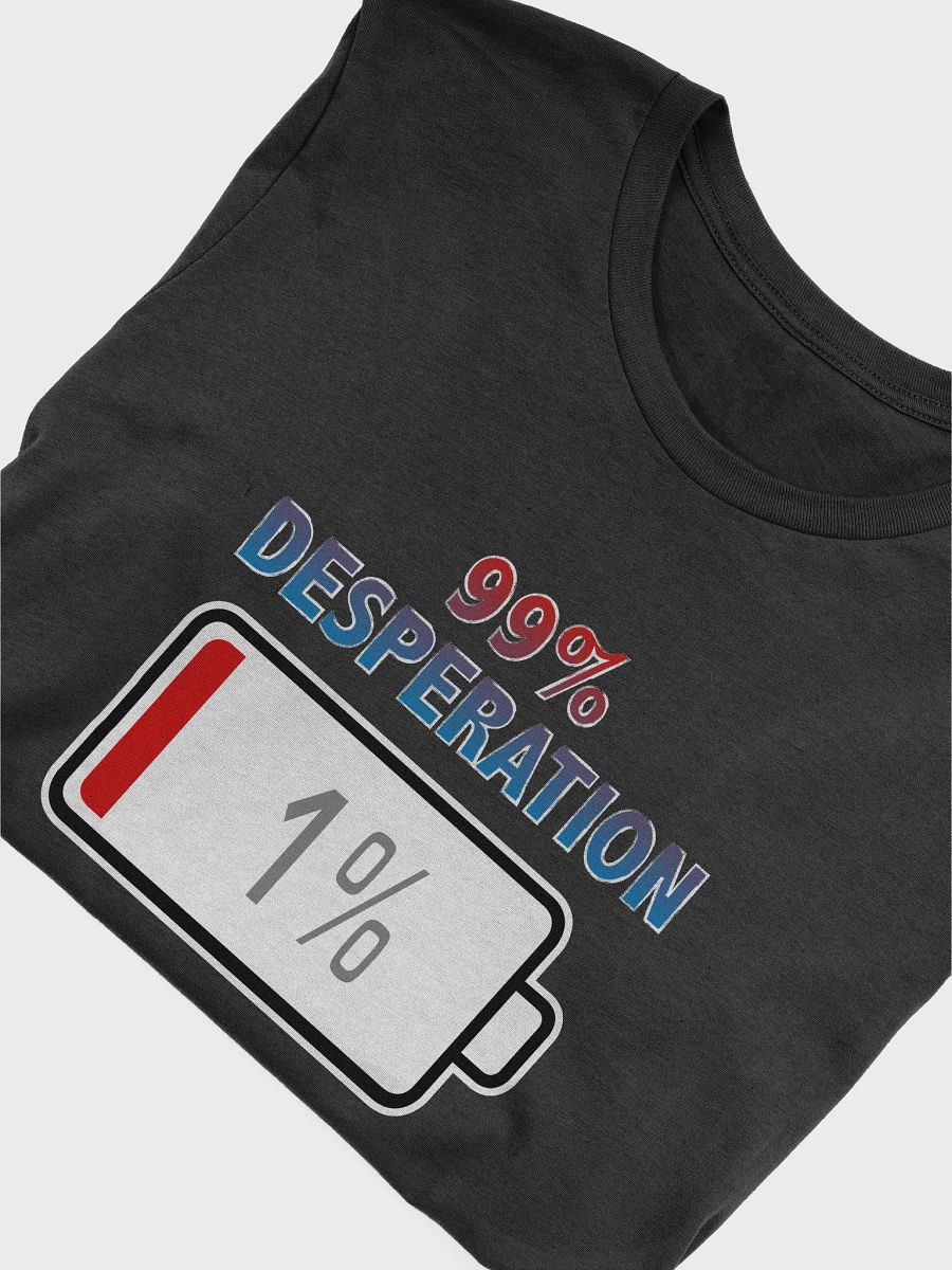 99% Desperation with Battery at 1% T-Shirt product image (4)