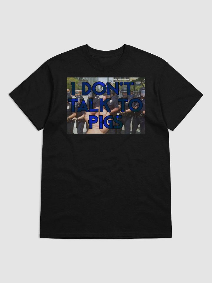 I DON'T TALK TO PIGS T-Shirt product image (1)
