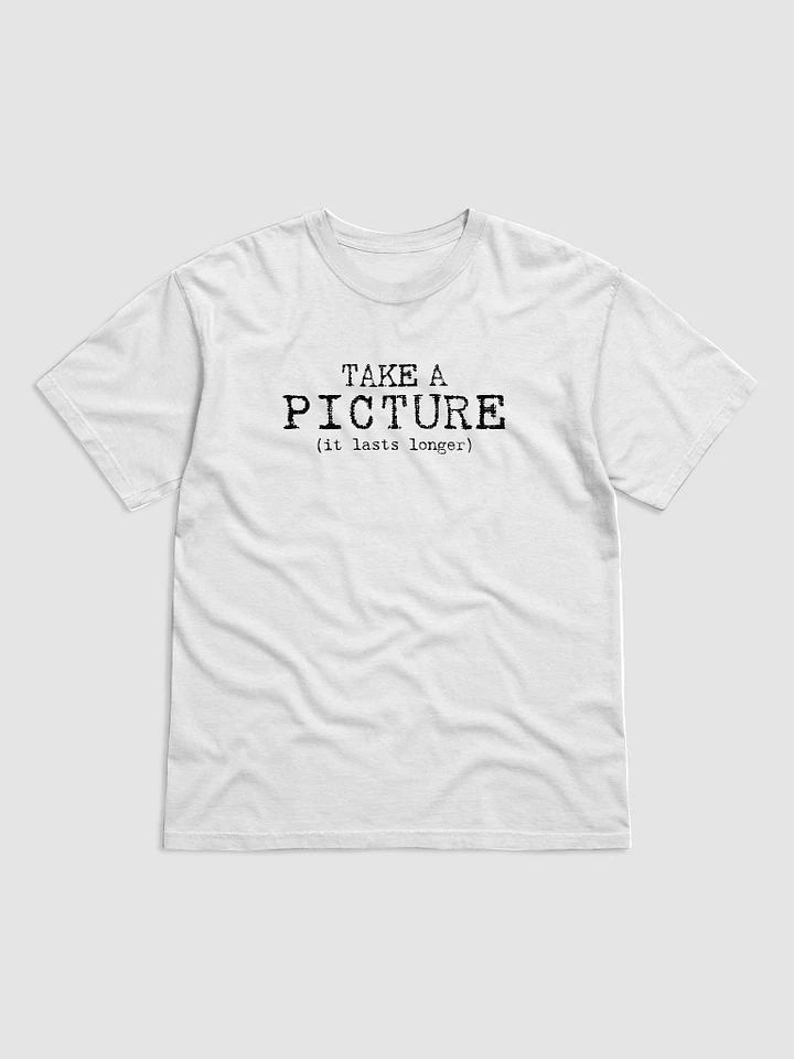 Take A Picture (it lasts longer) - T-Shirt product image (1)