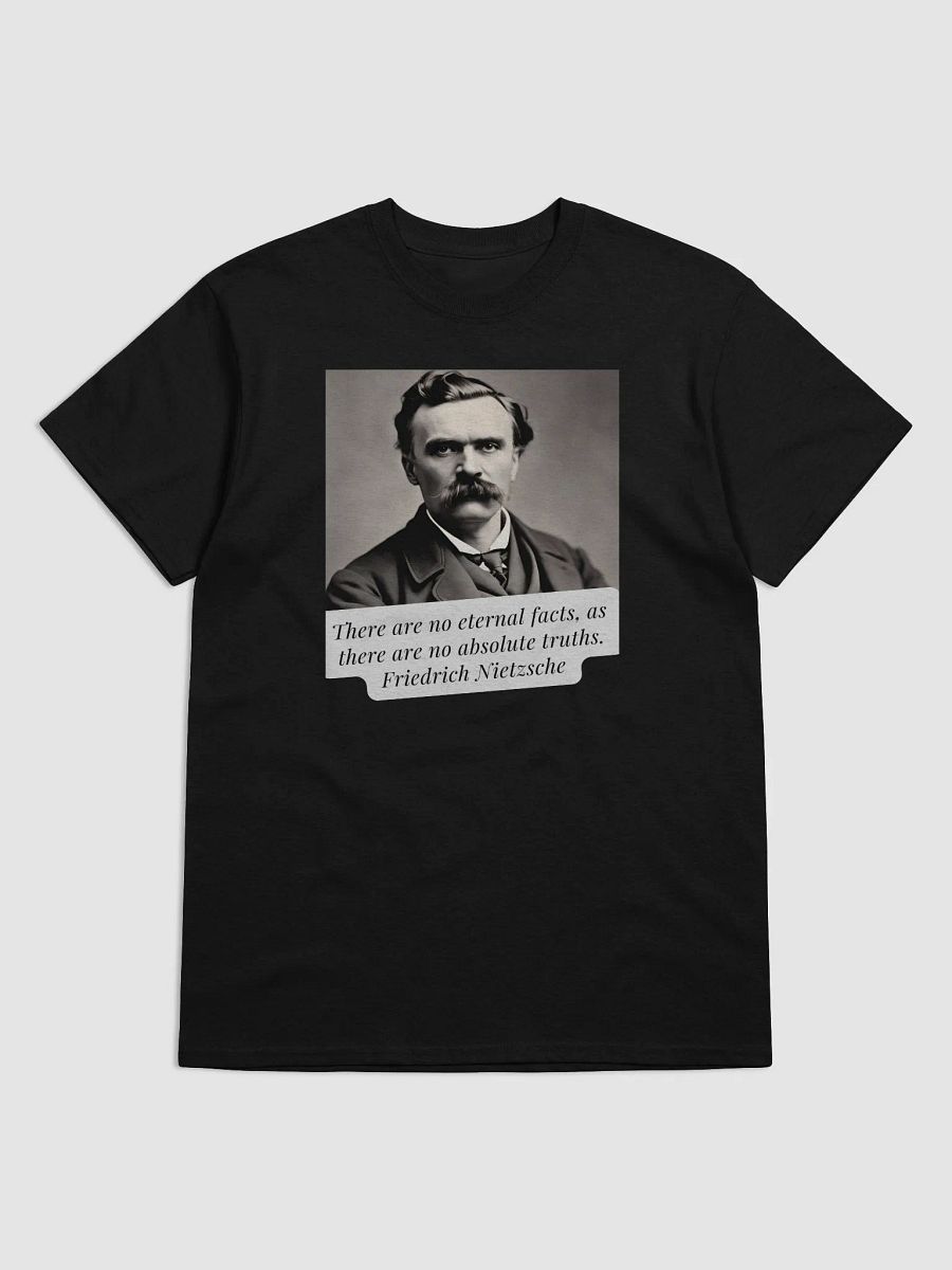 There are no eternal facts, as there are no absolute truths. Nietzsche Quote T-Shirt – Question Everything product image (1)