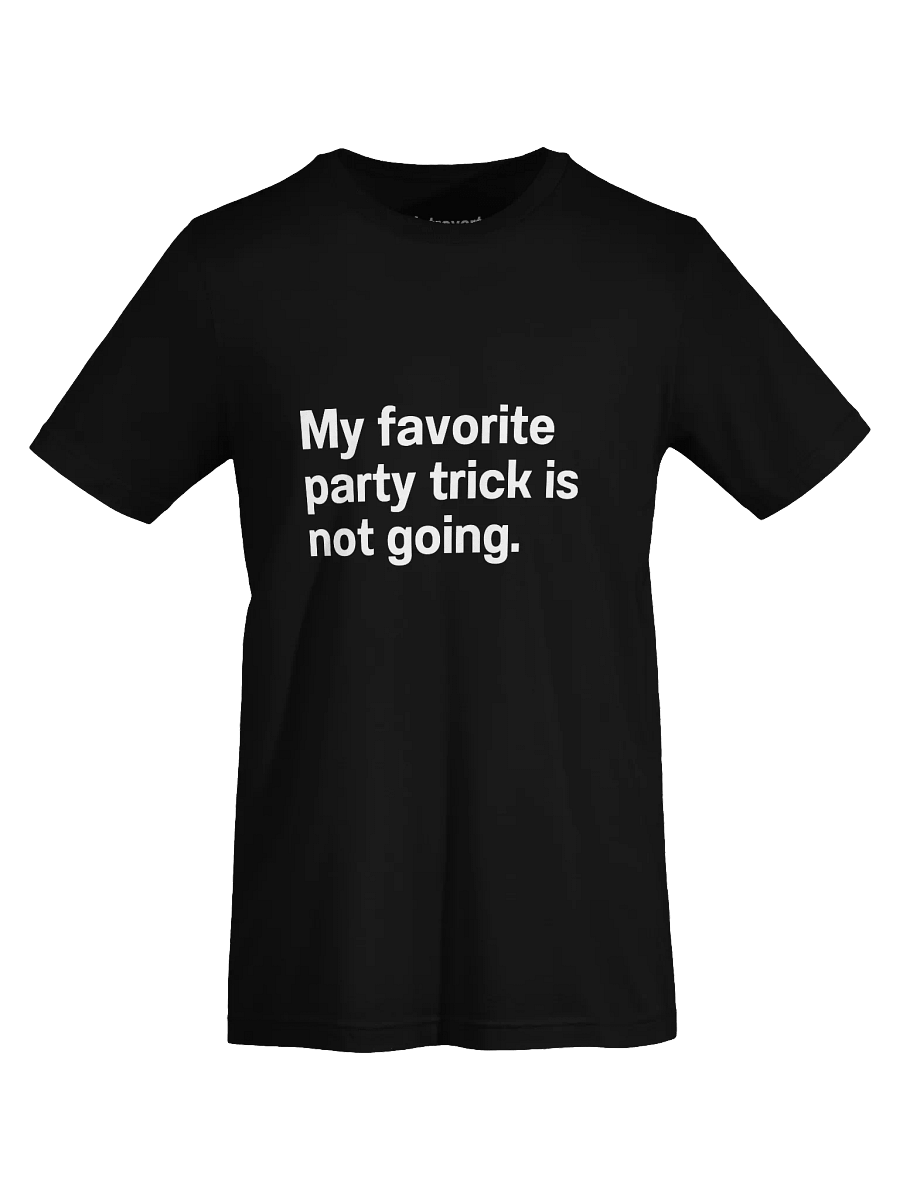 My favorite party trick is not going. Unisex T-Shirt product image (67)