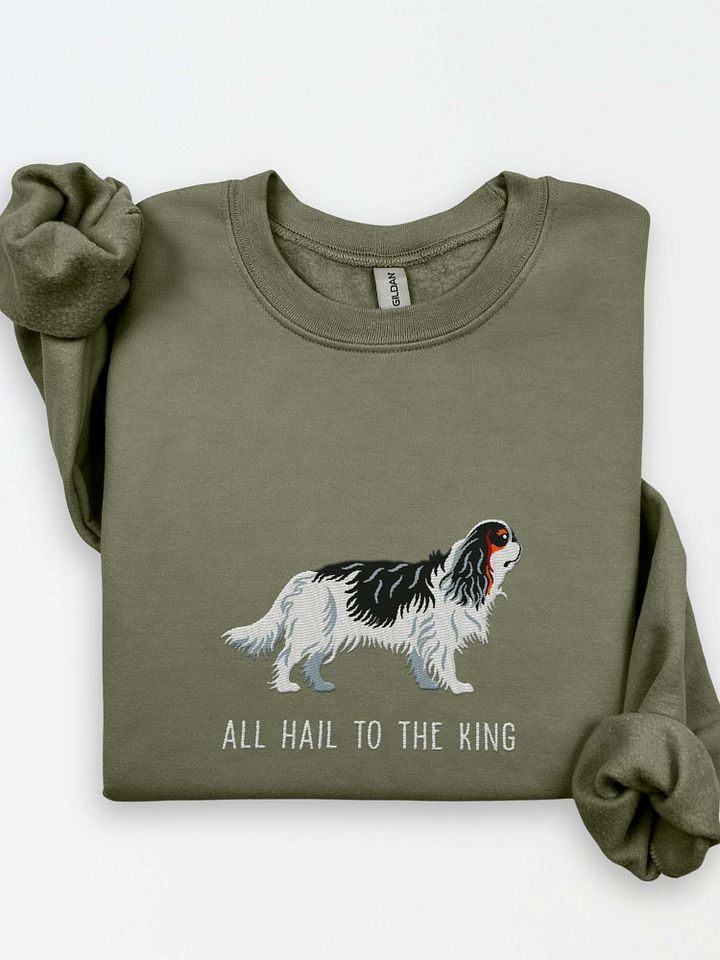 All Hail to the King Sweatshirt (Embroidered) of a King Charles Spaniel(Tricolor) product image (1)