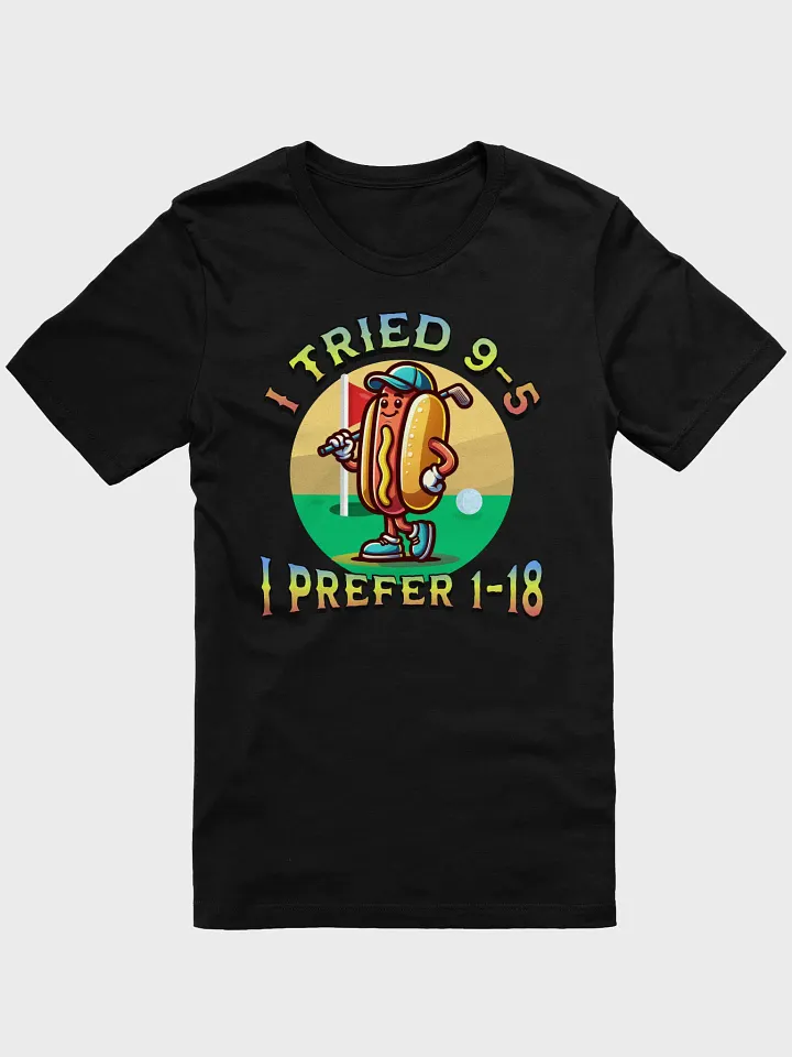 I Tried 9-5 I Prefer 1-18 Golfing Hot Dog T-Shirt product image (1)