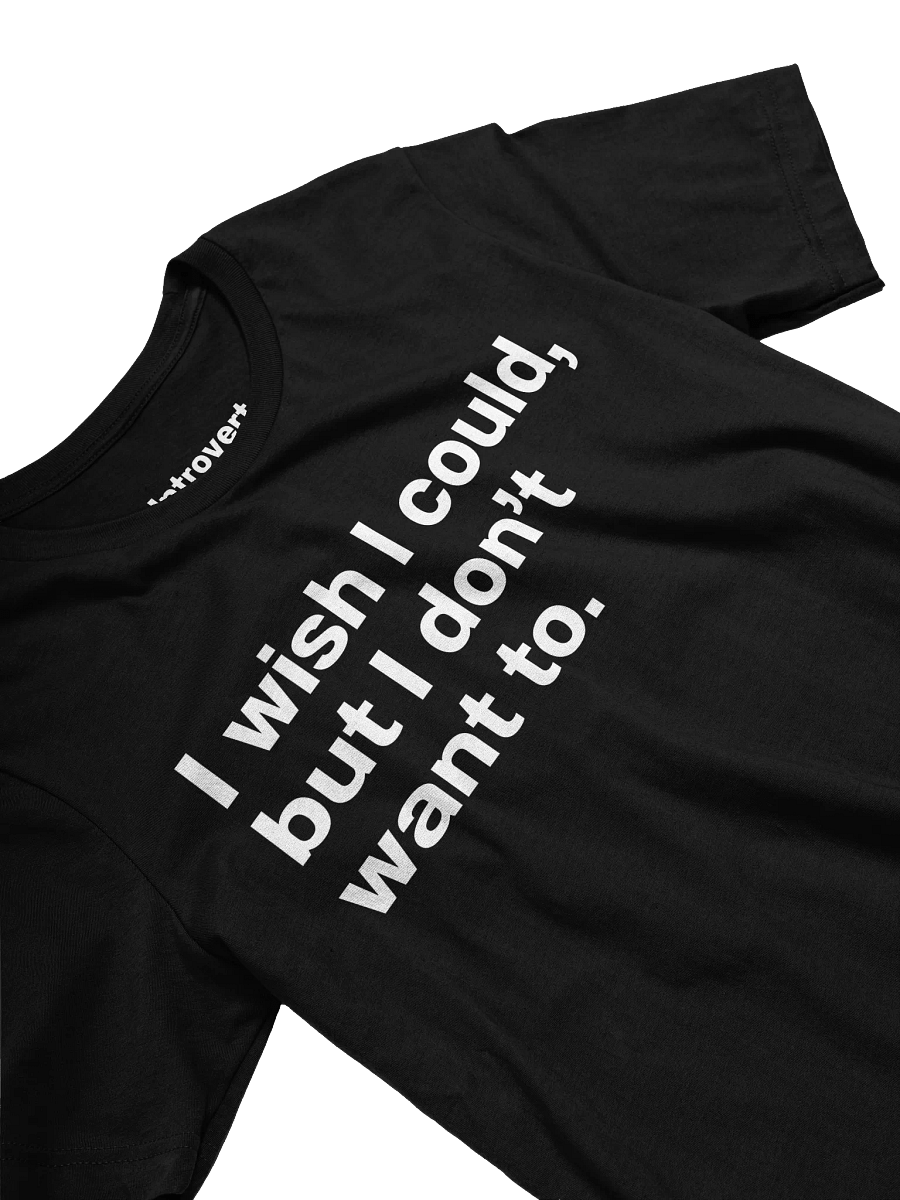 I wish I could, but I don’t want to. Unisex T-Shirt product image (28)