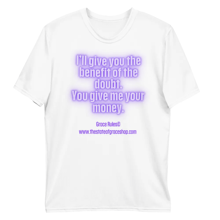FUNNY TEES 4 U FOR MEN “I’ll give you the benefit of the doubt. You give me your money.” product image (10)