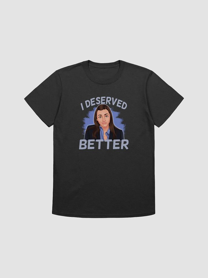 I Deserved Better T-Shirt product image (1)
