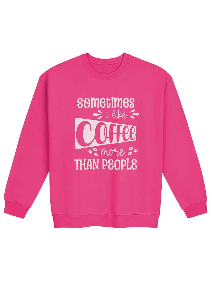Sometimes I Like Coffee More Than People Sweatshirt product image (37)