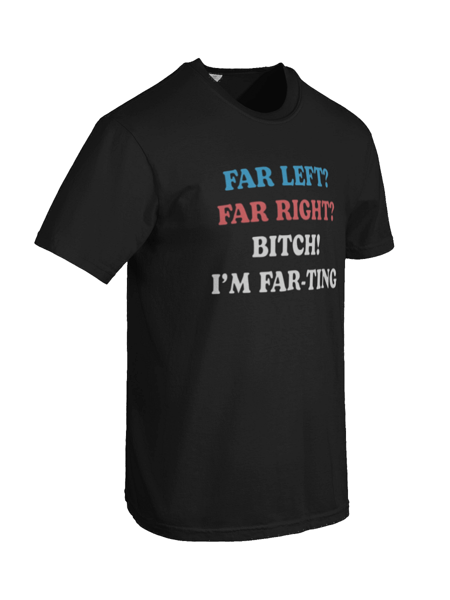 Far left Far Right Bitch I'm Far-Ting T-Shirt product image (5)