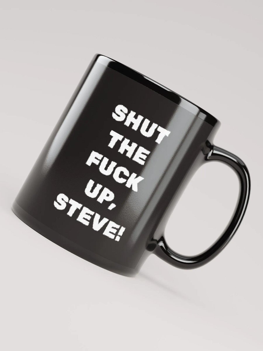 BLACK GLOSSY MUG: SHUT THE F*** UP, STEVE product image (4)