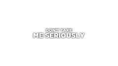 Don't Take This Seriously