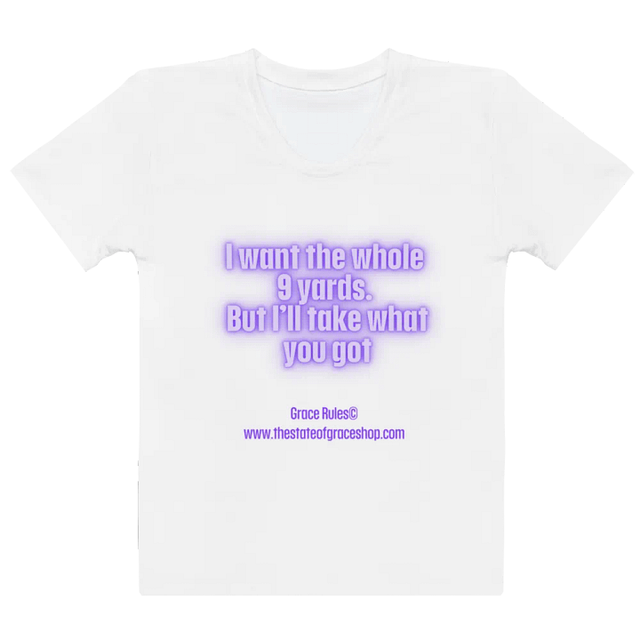 FUNNY TEES 4 U FOR WOMEN “I want the whole 9 yards. But I’ll take what you got.” product image (2)