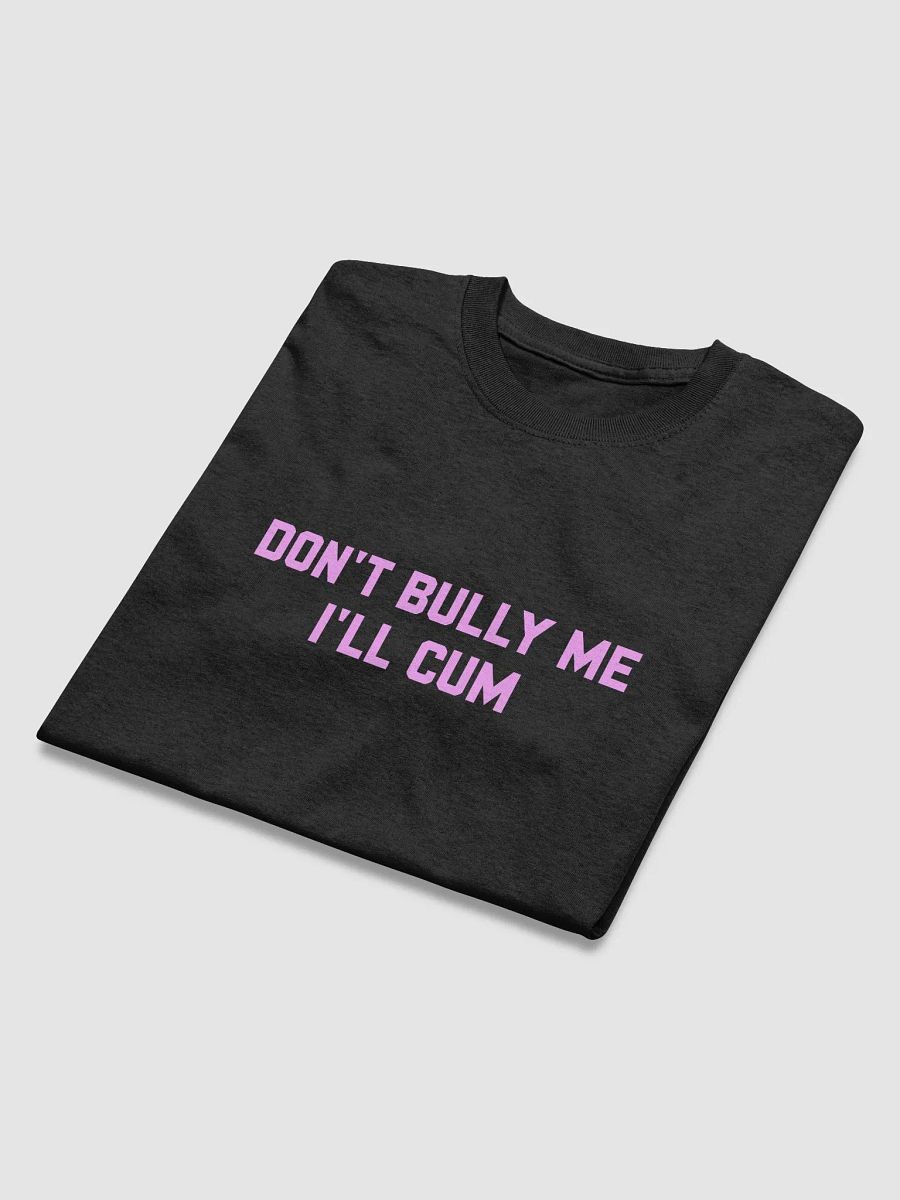 Don't bully me I'll cum - T-shirt (PINK!) product image (6)