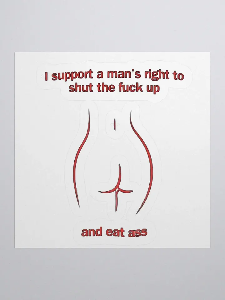 I Support A Man's Right To Shut The Fuck Up And Eat Ass Sticker product image (1)