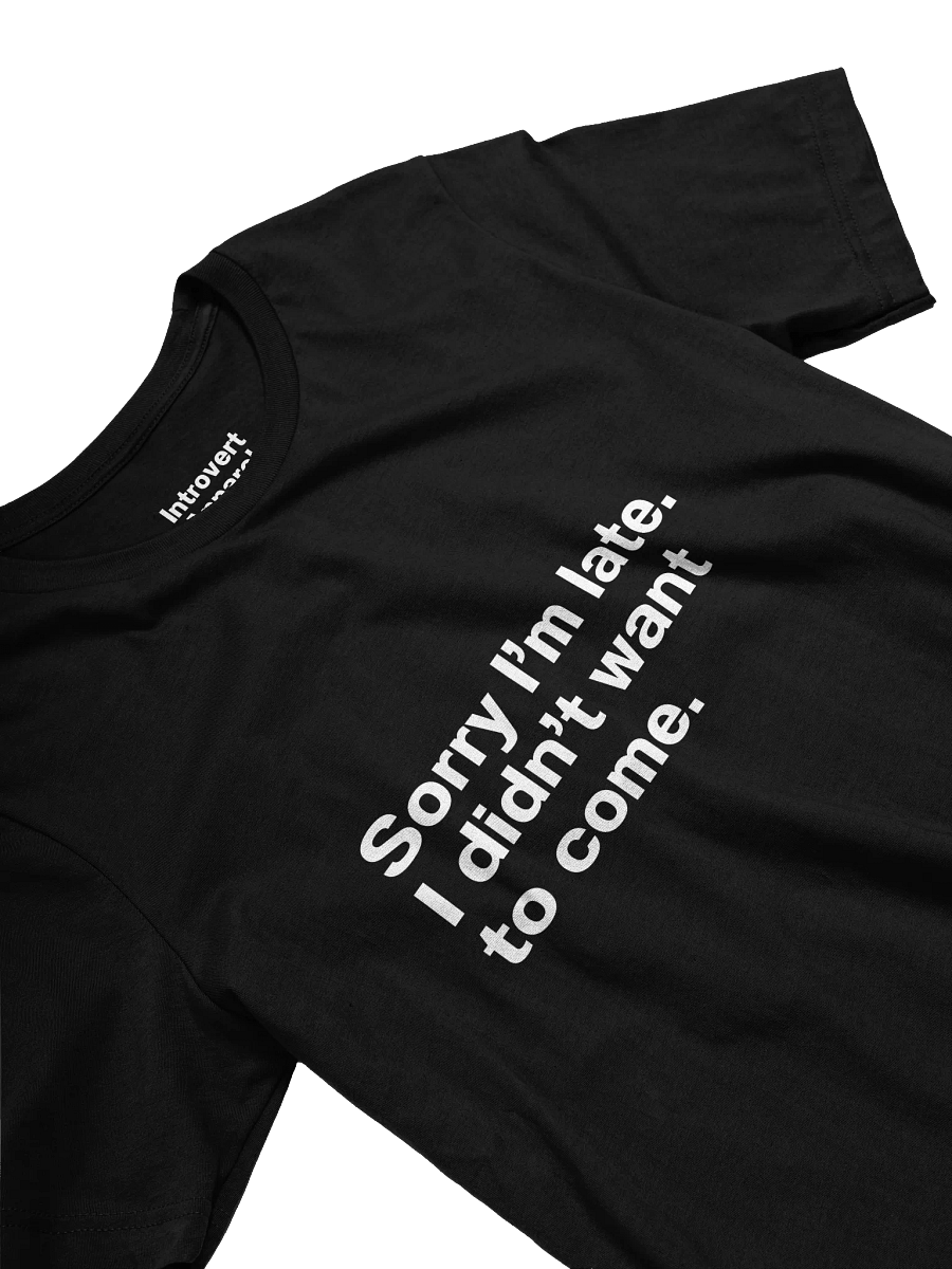 Sorry I'm late. I didn't want to come Unisex T-Shirt product image (26)